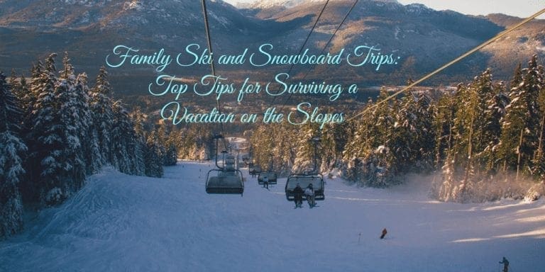 Family Ski and Snowboard Trips: Top Tips for Surviving a Vacation on the Slopes
