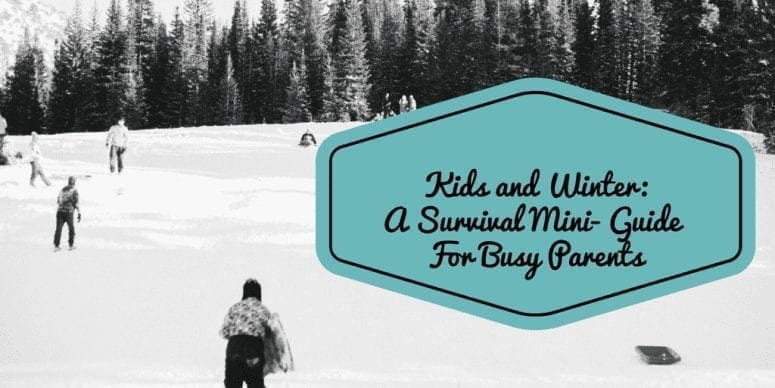 Kids and Winter-A Survival Mini- Guide For Busy Parents