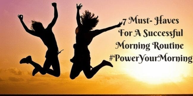 7 Must Haves For A Successful Morning Routine