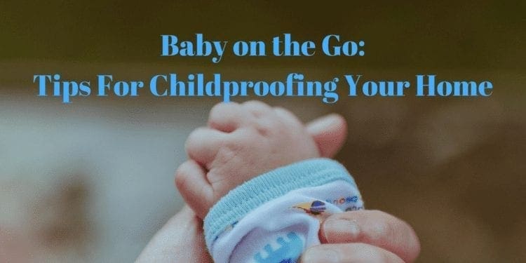 Baby on the Go: Tips for Childproofing Your Home