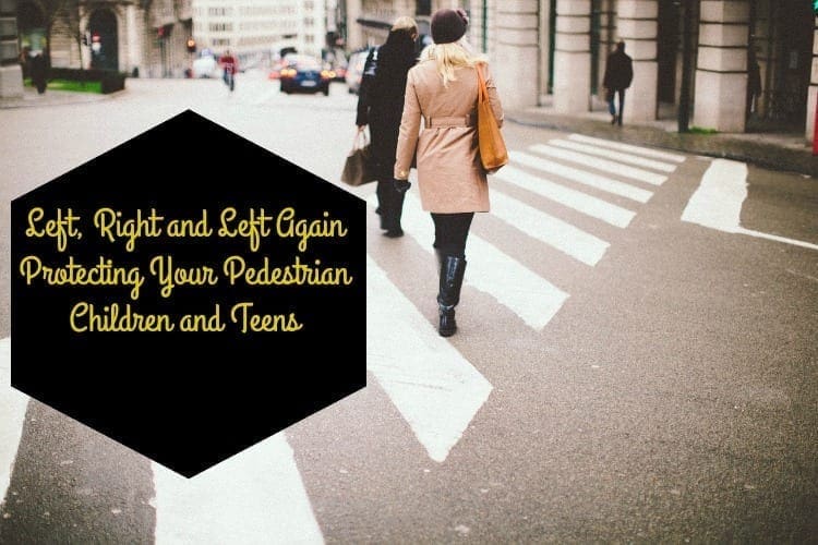Left, Right and Left Again: Protecting Your Pedestrian Children and Teens
