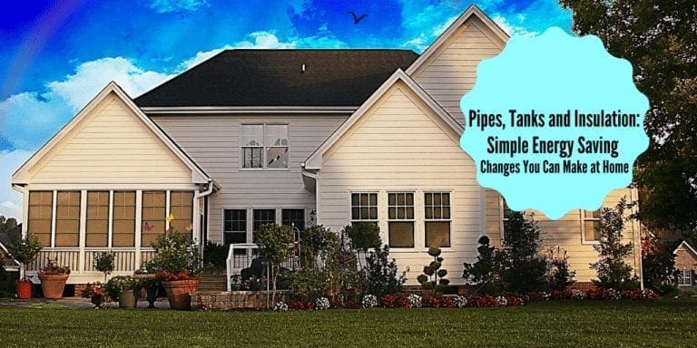 Pipes, Tanks and Insulation: Simple Energy Savings Changes You Can Make at Home