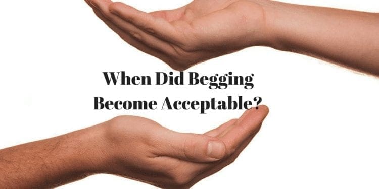 When Did Begging Become Acceptable?