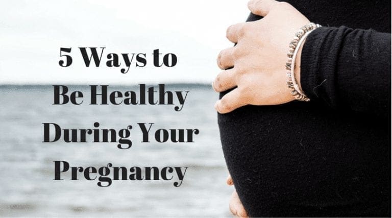 5 Ways to Be Healthy During Your Pregnancy