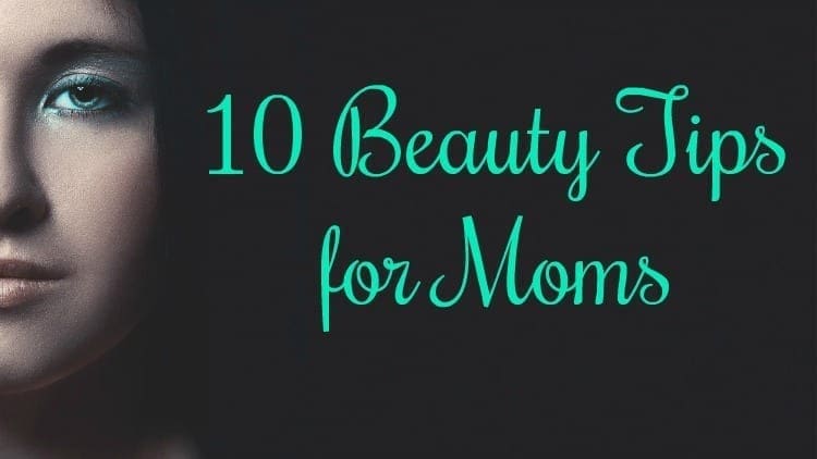 10 Beauty Tips for Moms