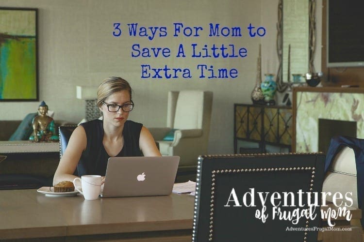 3 Ways For Mom to Save A Little Extra Time