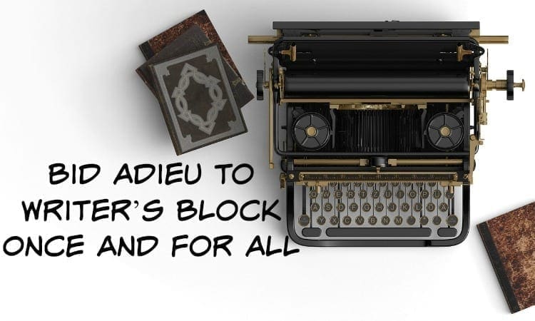 Bid Adieu to Writer’s Block Once and For All