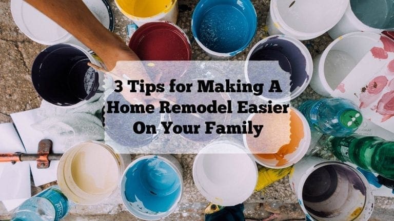 3 Tips for Making A Home Remodel Easier On Your Family