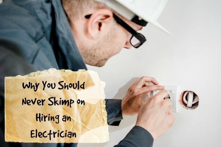 Why You Should Never Skimp on Hiring an Electrician