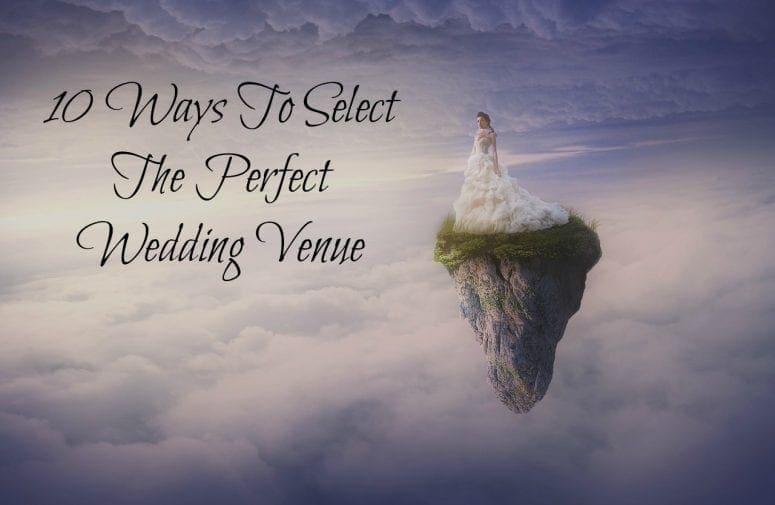 10 Ways To Select The Perfect Wedding Venue