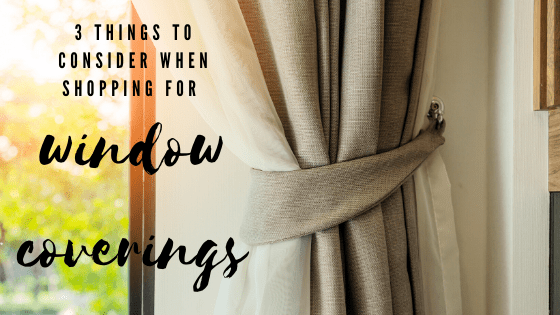 3 Things to Consider When Shopping for Window Coverings