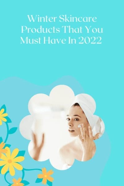 Winter Skincare Products That You Must Have In 2022 