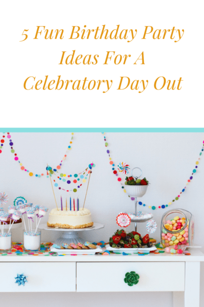 5 Fun Birthday Party Ideas For A Celebratory Day Out