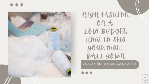 High Fashion on a Low Budget: How to Sew Your Own Ball Gown