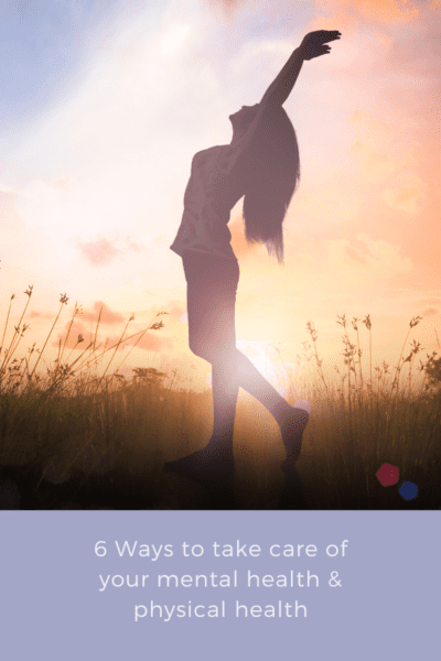 6 Ways to take care of your mental health & physical health