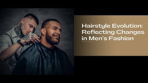 Hairstyle Evolution: Reflecting Changes in Men's Fashion