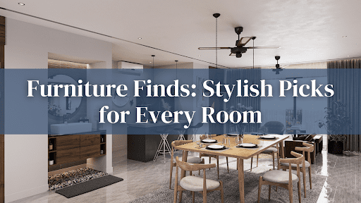 Furniture Finds- Stylish Picks for Every Room