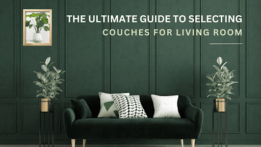 The Ultimate Guide to Selecting Couches for Living Room