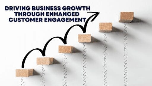 Driving Business Growth through Enhanced Customer Engagement