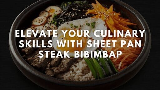 Elevate Your Culinary Skills with Sheet Pan Steak Bibimbap