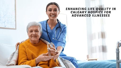 Enhancing Life Quality in Calgary Hospice for Advanced Illnesses