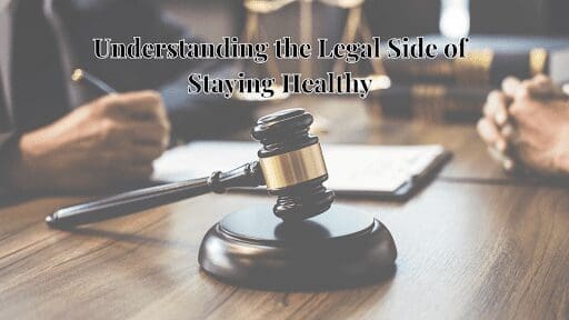 Understanding the Legal Side of Staying Healthy