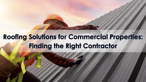 Roofing Solutions for Commercial Properties: Finding the Right Contractor