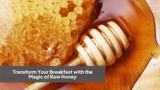 Transform Your Breakfast with the Magic of Raw Honey