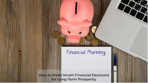 How to Make Smart Financial Decisions for Long-Term Prosperity